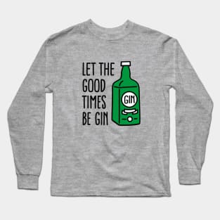 Let the good times be gin Long Sleeve T-Shirt